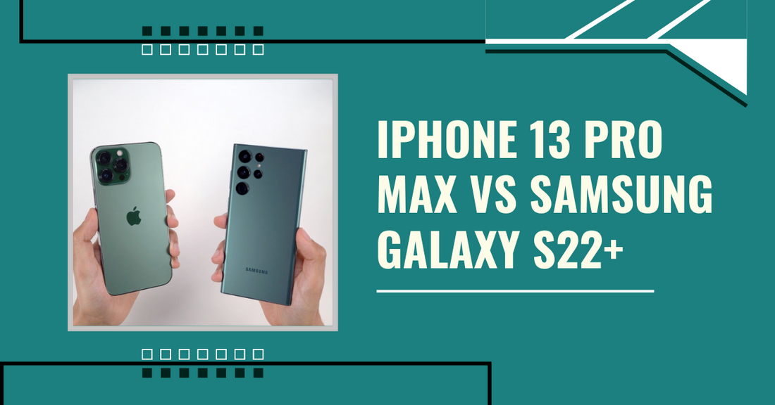 iPhone 13 Pro Max vs Samsung Galaxy S22+: A Comprehensive Comparison