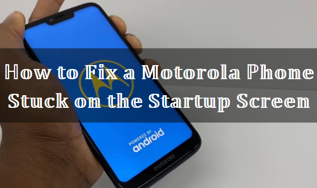 How to Fix a Motorola Phone Stuck on the Startup Screen