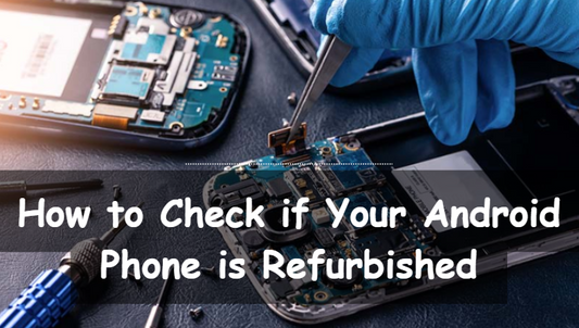 Check if Your Android Phone is Refurbished