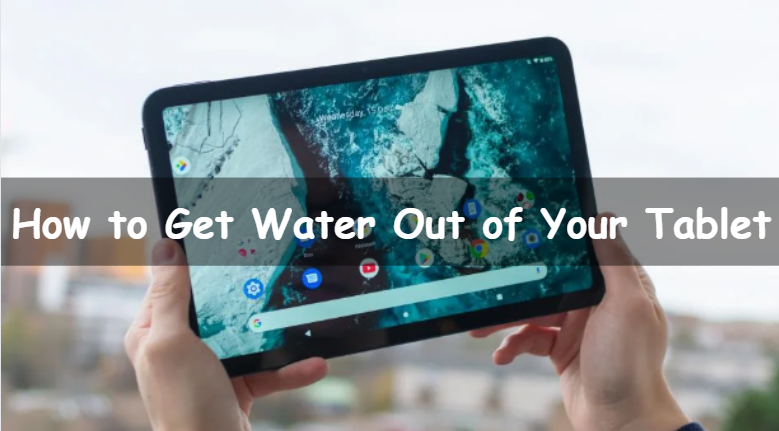 how to get water out of your tablet