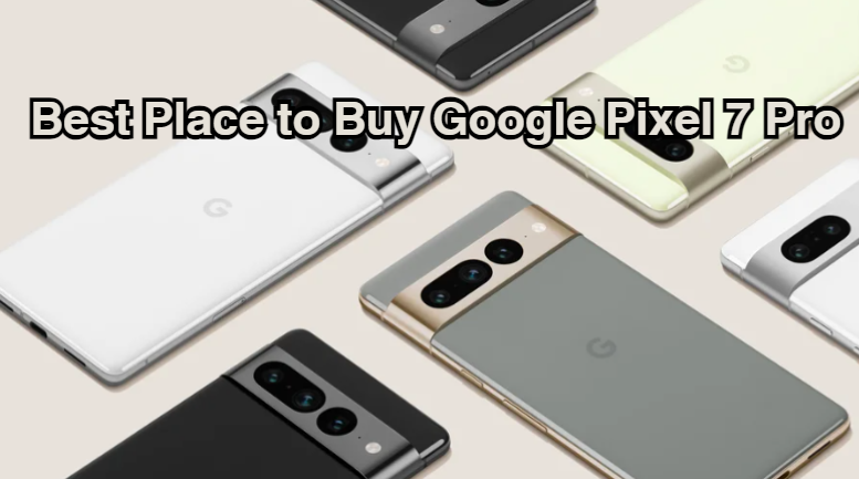 Best Place to Buy Google Pixel 7 Pro
