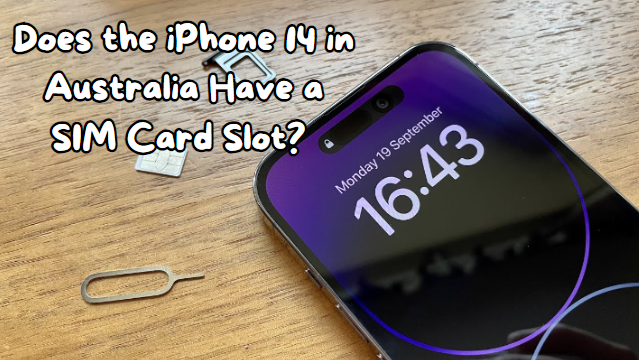 Does the iPhone 14 have a SIM card slot in Australia?