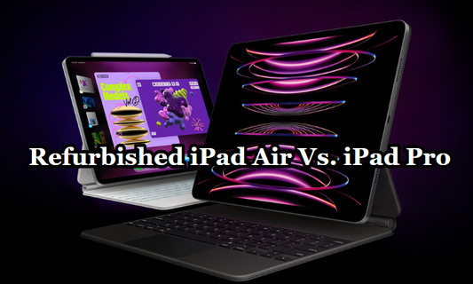 Refurbished iPad Air Vs. iPad Pro