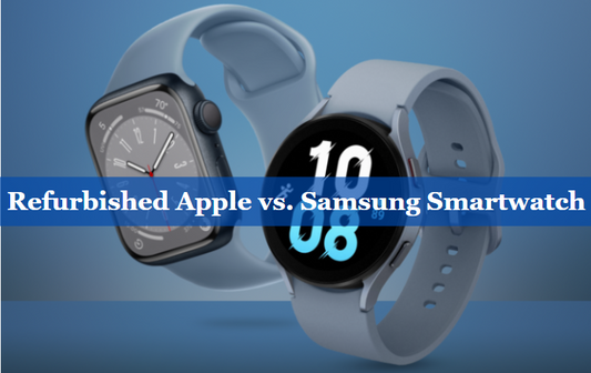 Refurbished Apple vs. Samsung Smartwatch: A Comparison Guide