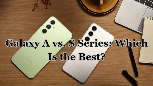 Differences Between Galaxy A vs. S Series