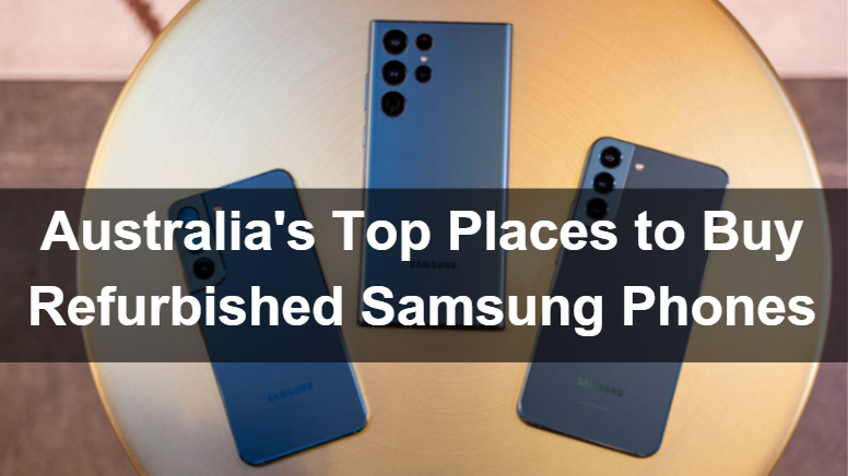 Australia's Top Places to Buy Refurbished Samsung Phones in 2023