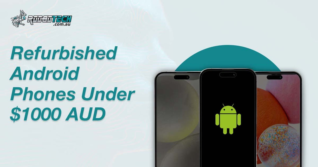 Refurbished Android Phones Under $1000 AUD Deals