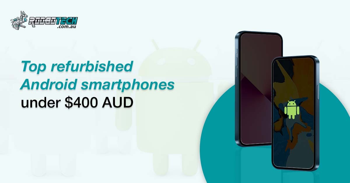Top Refurbished Android Smartphones Under $400 AUD in Australia – Roobotech